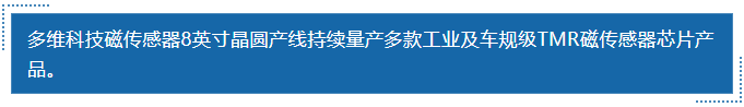 多維科技磁傳感器8英寸晶圓產(chǎn)線持續(xù)量產(chǎn)多款工業(yè)及車規(guī)級(jí)TMR磁傳感器芯片產(chǎn)品,。